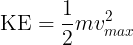 \large \textrm{KE}=\frac{1}{2}mv_{max}^{2}
